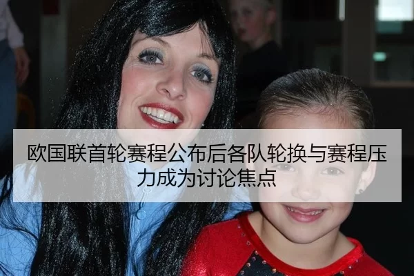 欧国联首轮赛程公布后各队轮换与赛程压力成为讨论焦点