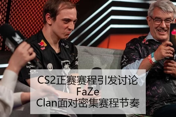 CS2正赛赛程引发讨论 FaZe Clan面对密集赛程节奏